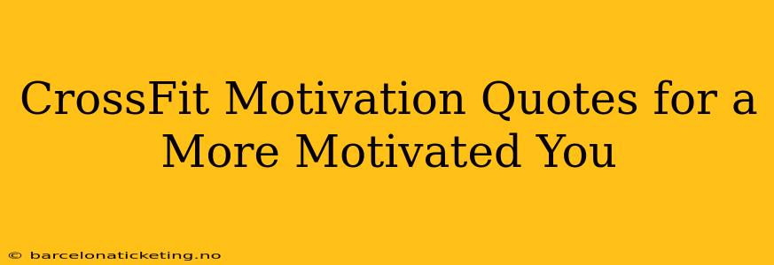 CrossFit Motivation Quotes for a More Motivated You
