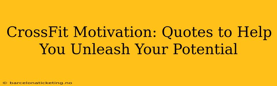 CrossFit Motivation: Quotes to Help You Unleash Your Potential