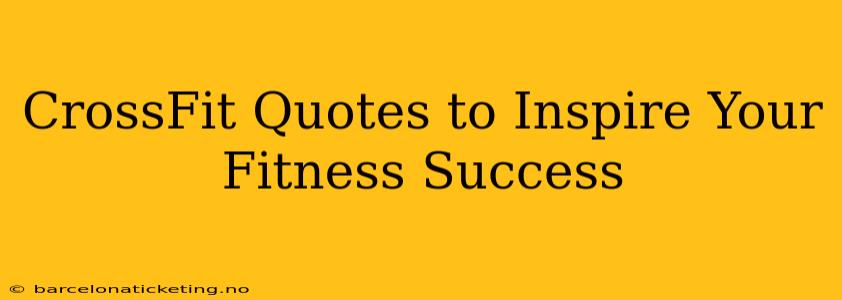 CrossFit Quotes to Inspire Your Fitness Success