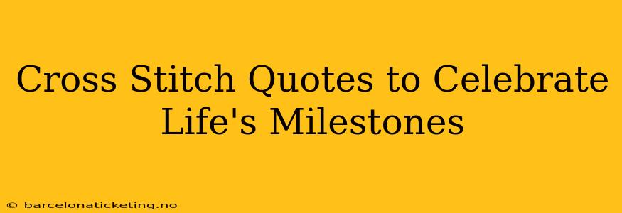 Cross Stitch Quotes to Celebrate Life's Milestones