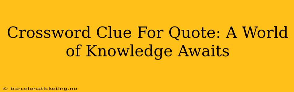 Crossword Clue For Quote: A World of Knowledge Awaits