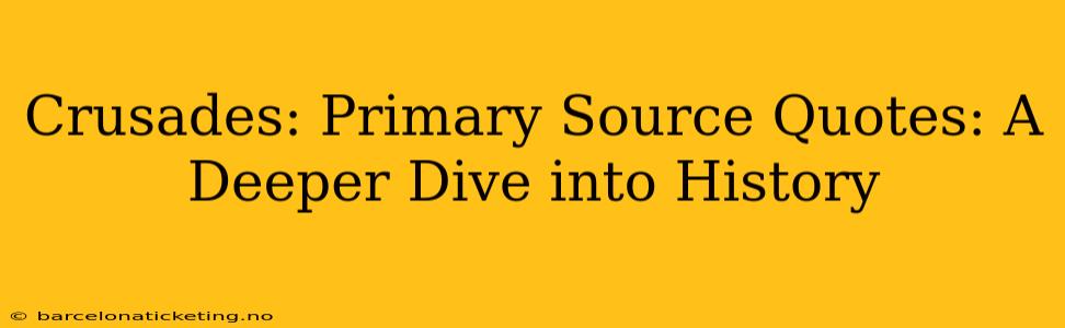 Crusades: Primary Source Quotes: A Deeper Dive into History