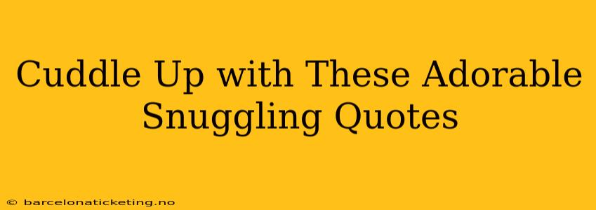 Cuddle Up with These Adorable Snuggling Quotes