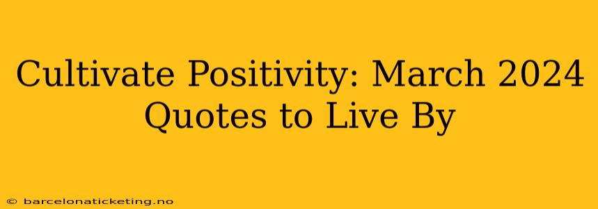 Cultivate Positivity: March 2024 Quotes to Live By