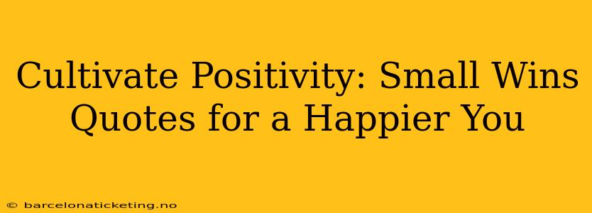 Cultivate Positivity: Small Wins Quotes for a Happier You