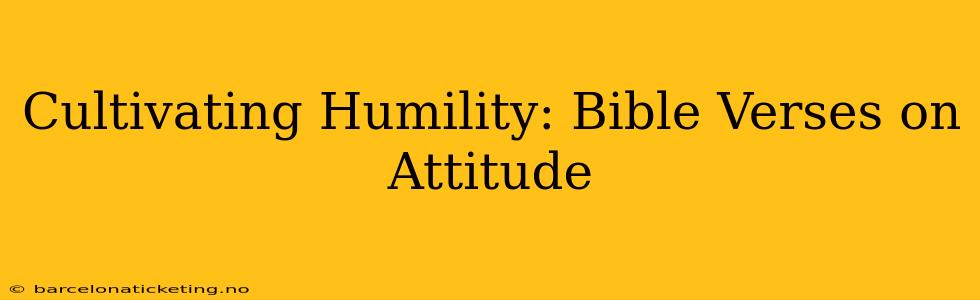 Cultivating Humility: Bible Verses on Attitude