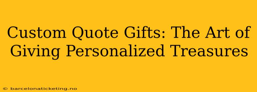 Custom Quote Gifts: The Art of Giving Personalized Treasures