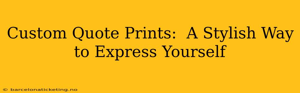 Custom Quote Prints:  A Stylish Way to Express Yourself
