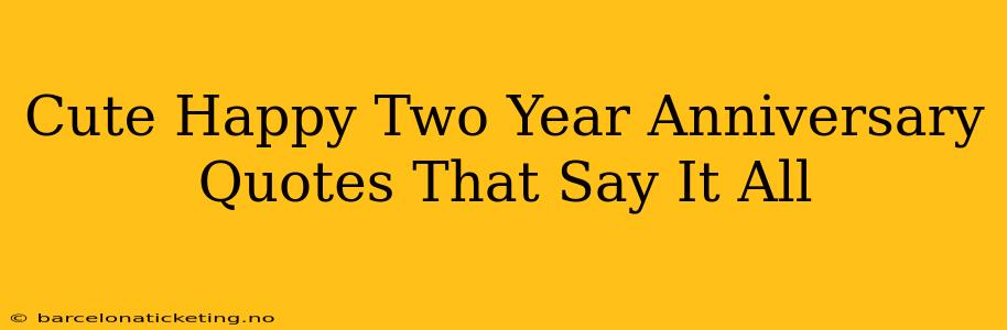 Cute Happy Two Year Anniversary Quotes That Say It All