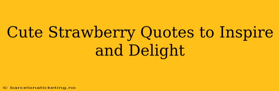 Cute Strawberry Quotes to Inspire and Delight