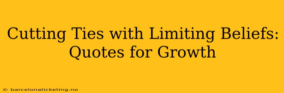 Cutting Ties with Limiting Beliefs: Quotes for Growth