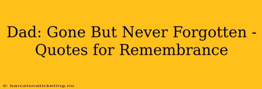 Dad: Gone But Never Forgotten - Quotes for Remembrance