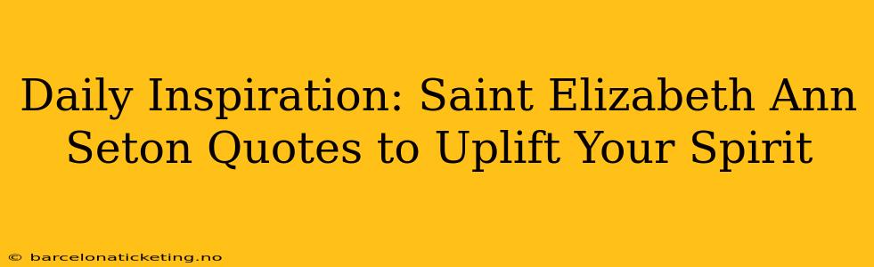 Daily Inspiration: Saint Elizabeth Ann Seton Quotes to Uplift Your Spirit