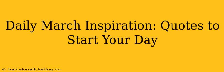 Daily March Inspiration: Quotes to Start Your Day