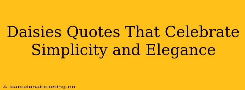 Daisies Quotes That Celebrate Simplicity and Elegance