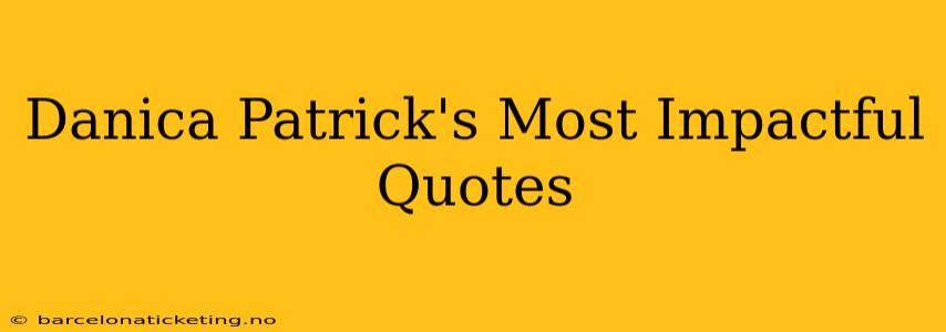 Danica Patrick's Most Impactful Quotes