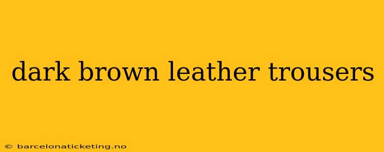 dark brown leather trousers