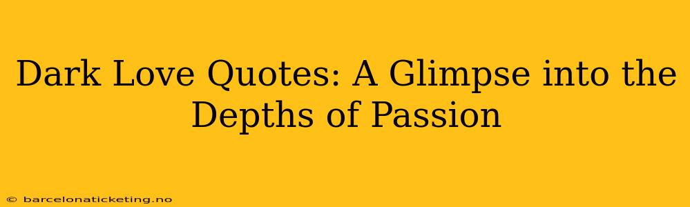 Dark Love Quotes: A Glimpse into the Depths of Passion