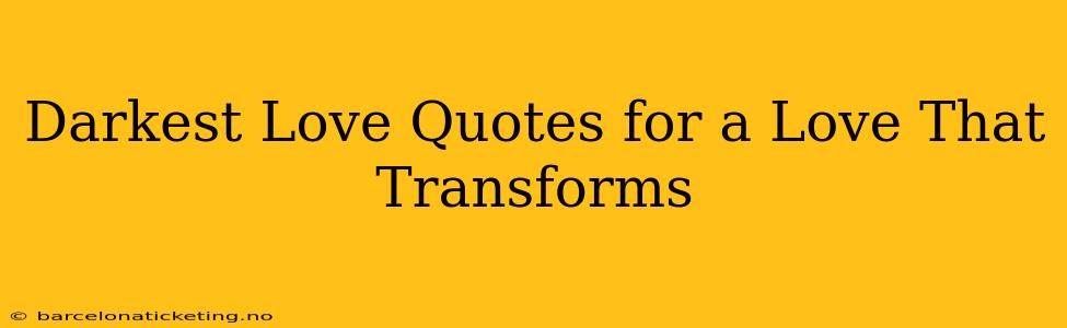Darkest Love Quotes for a Love That Transforms