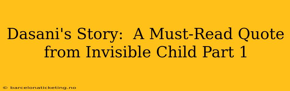 Dasani's Story:  A Must-Read Quote from Invisible Child Part 1