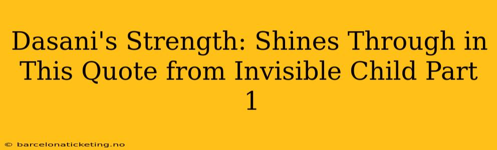 Dasani's Strength: Shines Through in This Quote from Invisible Child Part 1