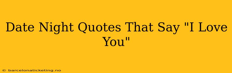 Date Night Quotes That Say "I Love You"