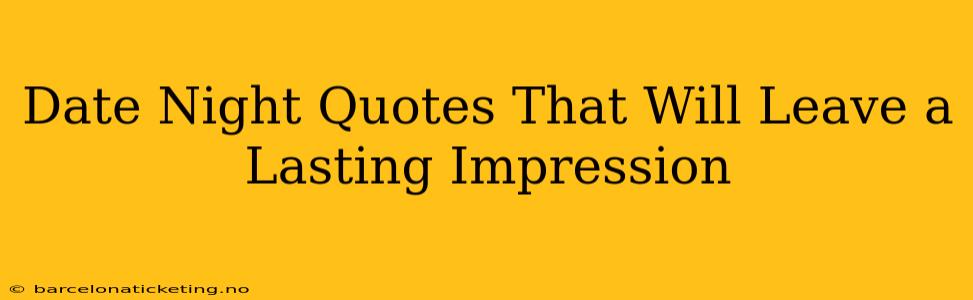 Date Night Quotes That Will Leave a Lasting Impression