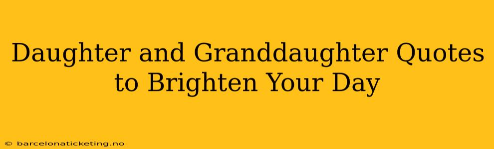 Daughter and Granddaughter Quotes to Brighten Your Day