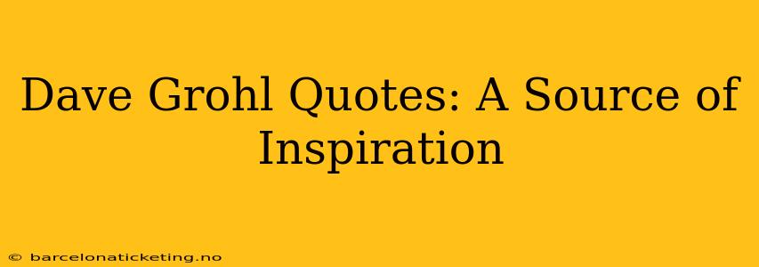 Dave Grohl Quotes: A Source of Inspiration
