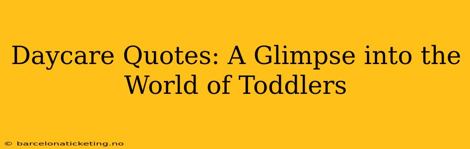 Daycare Quotes: A Glimpse into the World of Toddlers