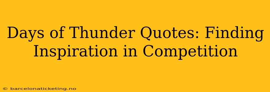 Days of Thunder Quotes: Finding Inspiration in Competition