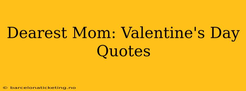 Dearest Mom: Valentine's Day Quotes
