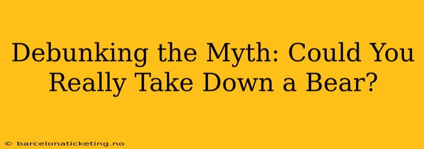 Debunking the Myth: Could You Really Take Down a Bear?