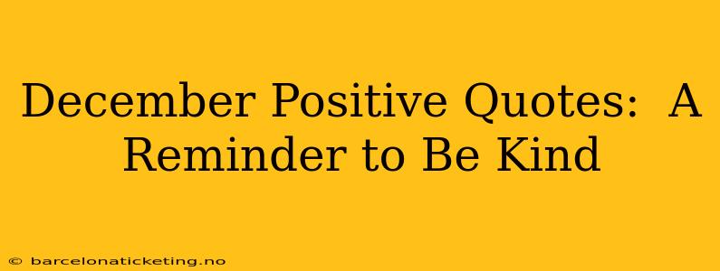 December Positive Quotes:  A Reminder to Be Kind