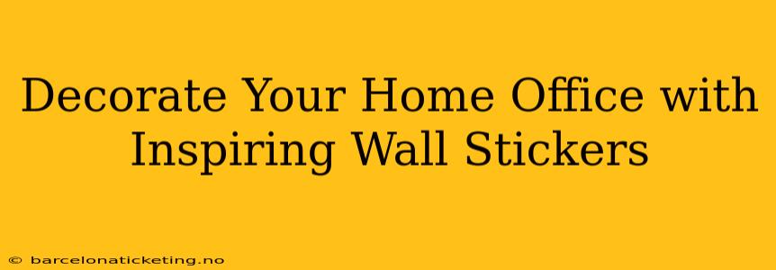 Decorate Your Home Office with Inspiring Wall Stickers