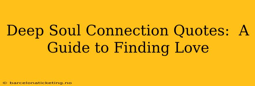 Deep Soul Connection Quotes:  A Guide to Finding Love