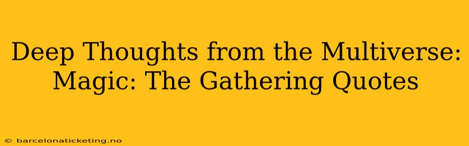 Deep Thoughts from the Multiverse: Magic: The Gathering Quotes