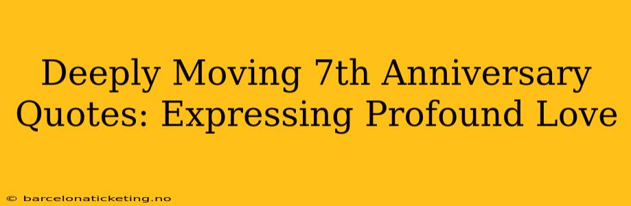 Deeply Moving 7th Anniversary Quotes: Expressing Profound Love