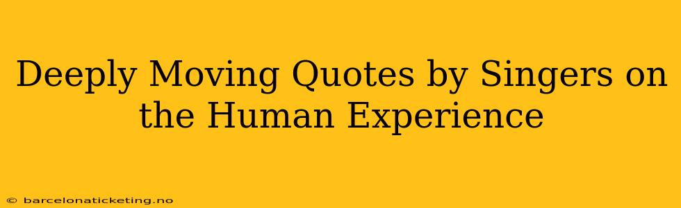 Deeply Moving Quotes by Singers on the Human Experience