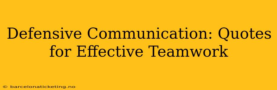 Defensive Communication: Quotes for Effective Teamwork