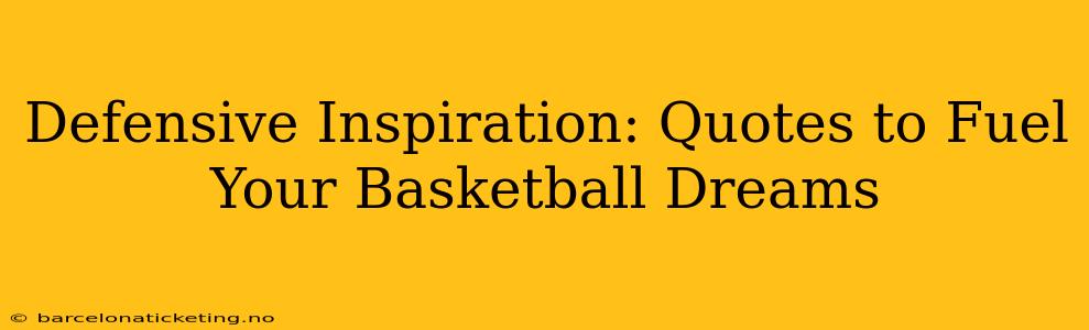 Defensive Inspiration: Quotes to Fuel Your Basketball Dreams