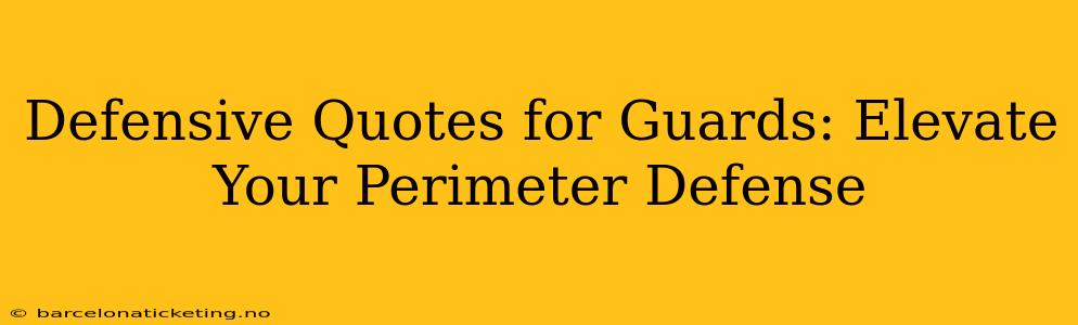 Defensive Quotes for Guards: Elevate Your Perimeter Defense