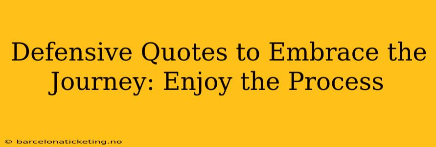 Defensive Quotes to Embrace the Journey: Enjoy the Process