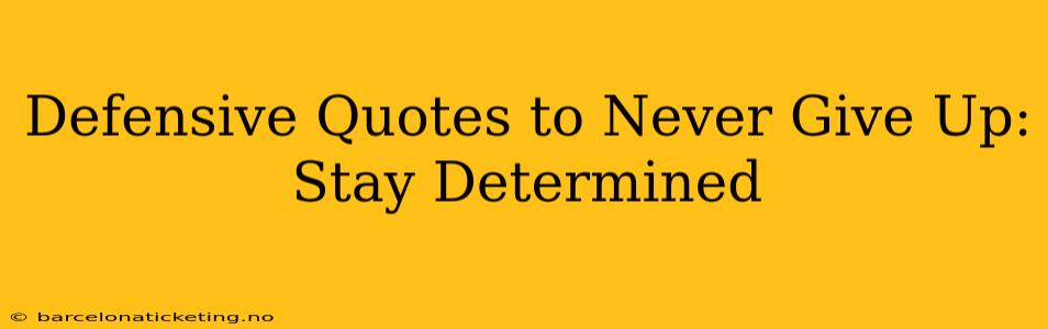 Defensive Quotes to Never Give Up: Stay Determined