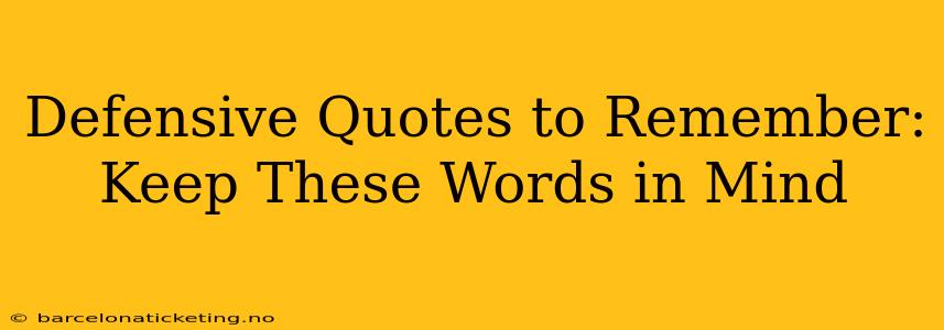Defensive Quotes to Remember: Keep These Words in Mind