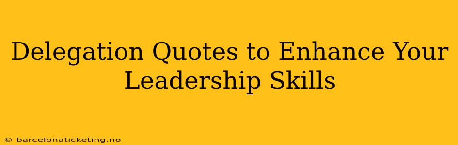 Delegation Quotes to Enhance Your Leadership Skills