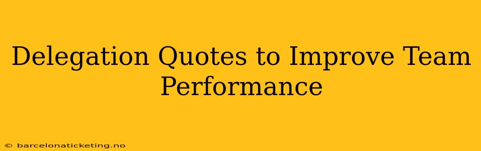 Delegation Quotes to Improve Team Performance