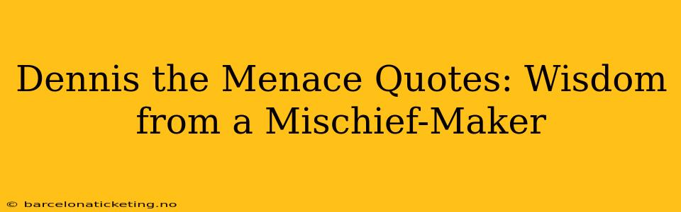 Dennis the Menace Quotes: Wisdom from a Mischief-Maker