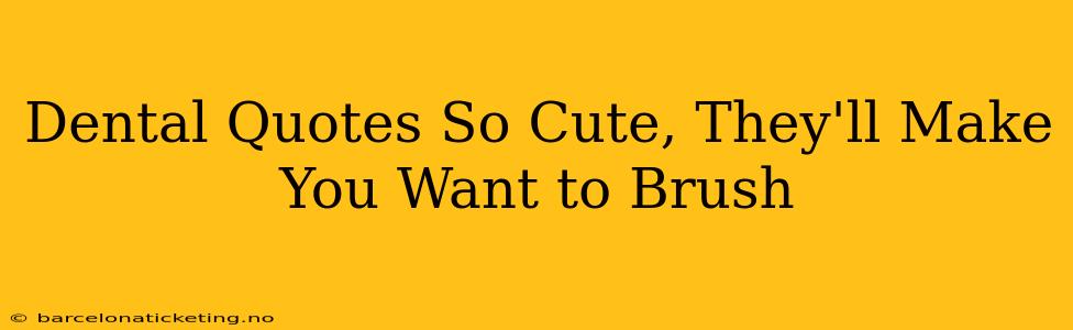 Dental Quotes So Cute, They'll Make You Want to Brush