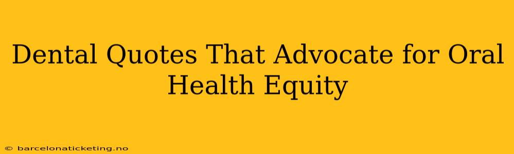 Dental Quotes That Advocate for Oral Health Equity